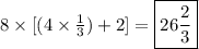 8 \times [(4 \times \frac{1}{3}) + 2] = \boxed {26\frac{ 2 }{3} }