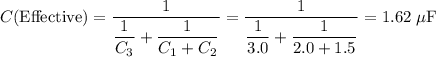 \displaystyle C(\text{Effective}) = \frac{1}{\dfrac{1}{C_3}+ \dfrac{1}{C_1+C_2}} = \frac{1}{\dfrac{1}{3.0}+\dfrac{1}{2.0+1.5}} = 1.62\;\mu\text{F}