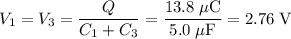 \displaystyle V_1 = V_3 = \frac{Q}{C_1+C_3} = \frac{13.8\;\mu\text{C}}{5.0\;\mu\text{F}} = 2.76\;\text{V}
