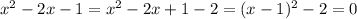 x^2-2x-1=x^2-2x+1-2=(x-1)^2-2=0