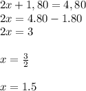 2x + 1,80 = 4,80 \\2x = 4.80 - 1.80 \\2x = 3 \\\\x= \frac{3}{2} \\\\x=1.5