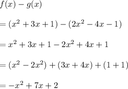 f(x)-g(x)\\ \\=(x^2+3x+1)-(2x^2-4x-1)\\ \\=x^2+3x+1-2x^2+4x+1\\ \\=(x^2-2x^2)+(3x+4x)+(1+1)\\ \\=-x^2+7x+2