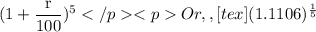 (1+\dfrac{\textrm r}{100})^{\textrm 5}Or, , [tex](1.1106)^{\frac{1}{5}}