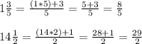 1\frac{3}{5}=\frac{(1*5)+3}{5}  =\frac{5+3}{5}=\frac{8}{5}  \\\\14\frac{1}{2}=\frac{(14*2)+1}{2}=\frac{28+1}{2}=\frac{29}{2}