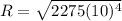 R=\sqrt{2275(10)^{4}}