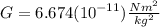 G=6.674({10}^{-11})\frac{N{m}^{2}}{{kg}^{2}}