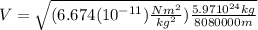V=\sqrt{(6.674({10}^{-11})\frac{N{m}^{2}}{{kg}^{2}})\frac{5.97{10}^{24}kg}{8080000m}}