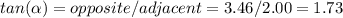 tan(\alpha )=opposite/adjacent=3.46/2.00=1.73