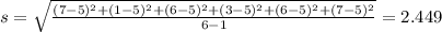 s=\sqrt{\frac{(7-5)^2 + (1-5)^2 +(6-5)^2 +(3-5)^2 +(6-5)^2 + (7-5)^2}{6-1}}=2.449