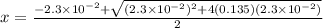 x = \frac{-2.3 \times 10^{-2} + \sqrt{{(2.3 \times 10^{-2}})^2 + 4(0.135)( 2.3 \times 10^{-2})}} {2}