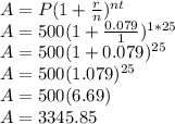 A=P(1+\frac{r}{n} )^{nt}\\A=500(1+\frac{0.079}{1} )^{1*25}\\A=500(1+0.079 )^{25}\\A=500(1.079 )^{25}\\A=500(6.69)\\A=3345.85