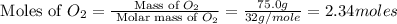 \text{ Moles of }O_2=\frac{\text{ Mass of }O_2}{\text{ Molar mass of }O_2}=\frac{75.0g}{32g/mole}=2.34moles