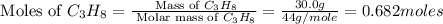 \text{ Moles of }C_3H_8=\frac{\text{ Mass of }C_3H_8}{\text{ Molar mass of }C_3H_8}=\frac{30.0g}{44g/mole}=0.682moles