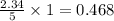 \frac{2.34}{5}\times 1=0.468