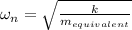 \omega _n=\sqrt{\frac{k}{m_{equivalent}}}