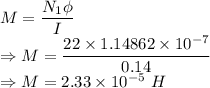 M=\dfrac{N_1\phi}{I}\\\Rightarrow M=\dfrac{22\times 1.14862\times 10^{-7}}{0.14}\\\Rightarrow M=2.33\times 10^{-5}\ H