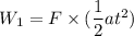 W_{1}=F\times(\dfrac{1}{2}at^2)