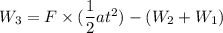 W_{3}=F\times(\dfrac{1}{2}at^2)-(W_{2}+W_{1})