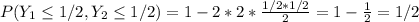 P(Y_1 \leq 1/2,Y_2 \leq 1/2)=1-2*2* \frac{1/2 *1/2}{2}= 1-\frac{1}{2}=1/2