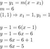y-y_1=m(x-x_1)&#10;\\m=6&#10;\\(1,1) \Rightarrow x_1=1,y_1=1&#10;\\&#10;\\ y-1=6(x-1)&#10;\\y-1=6x-6&#10;\\y=6x-6+1&#10;\\y=6x-5