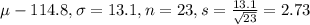 \mu - 114.8, \sigma = 13.1, n = 23, s = \frac{13.1}{\sqrt{23}} = 2.73