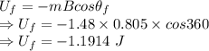 U_f=-mBcos\theta_f\\\Rightarrow U_f=-1.48\times 0.805\times cos360\\\Rightarrow U_f=-1.1914\ J