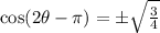 \cos(2\theta-\pi)=\pm \sqrt{\frac{3}{4}}