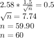 2.58*\frac{1.5}{\sqrt{n} }=0.5\\\sqrt{n} =7.74\\n =59.90\\n=60