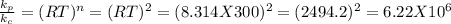 \frac{k_{p} }{k_{c} } =  (RT)^{n} = (RT)^{2} = (8.314 X 300)^{2} = (2494.2)^{2} = 6.22 X 10^{6}