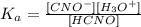 K_{a} = \frac{[CNO^{-}][H_{3}O^{+}]}{[HCNO]}