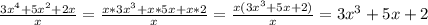 \frac{3 x^{4}+5 x^{2} +2x }{x} = \frac{x*3 x^{3} +x*5x+x*2}{x} = \frac{x(3 x^{3} +5x+2)}{x} =3 x^{3} +5x+2