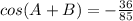 cos(A + B) = -\frac{36}{85}