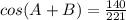 cos(A + B) = \frac{140}{221}