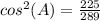 cos^2(A)=\frac{225}{289}