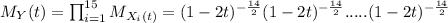 M_Y (t) =\prod_{i=1}^{15}M_{X_i (t)}= (1-2t)^{-\frac{14}{2}} (1-2t)^{-\frac{14}{2}}..... (1-2t)^{-\frac{14}{2}}