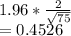 1.96*\frac{2}{\sqrt{75} } \\=0.4526