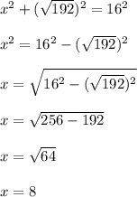 x^2+(\sqrt{192})^{2} =16^2\\\\x^2=16^2-(\sqrt{192})^{2}\\\\x=\sqrt{16^2-(\sqrt{192})^{2}} \\\\x=\sqrt{256-192} \\\\x=\sqrt{64} \\\\x=8