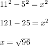 11^{2} -5^{2} =x^{2} \\\\121-25=x^2\\\\x=\sqrt{96}