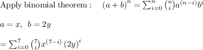 \mathrm{Apply\:binomial\:theorem}:\quad \left(a+b\right)^n=\sum _{i=0}^n\binom{n}{i}a^{\left(n-i\right)}b^i\\\\a=x,\:\:b=2y\\\\=\sum _{i=0}^7\binom{7}{i}x^{\left(7-i\right)}\left(2y\right)^i\\\\