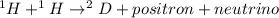 ^{1}H + ^{1}H \rightarrow ^{2}D + positron + neutrino