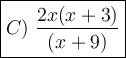 \large\boxed{C)\ \dfrac{2x(x+3)}{(x+9)}}