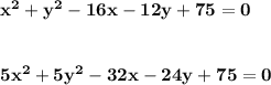 \bf x^2+y^2-16x-12y+75=0&#10;\\\\\\&#10;5x^2+5y^2-32x-24y+75=0