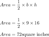 Area=\dfrac{1}{2}\times b\times h\\\\\\Area=\dfrac{1}{2}\times 9\times 16\\\\Area=72\text{square\ inches}