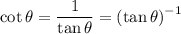 \cot\theta=\dfrac{1}{\tan\theta}=\left(\tan\theta\right)^{-1}