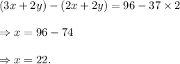 (3x+2y)-(2x+2y)=96-37\times2\\\\\Rightarrow x=96-74\\\\\Rightarrow x=22.
