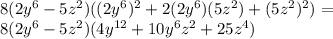 8 (2y ^ 6-5z ^ 2) ((2y ^ 6) ^ 2 + 2 (2y ^ 6) (5z ^ 2) + (5z ^ 2) ^ 2) =\\8 (2y ^ 6-5z ^ 2) (4y ^ {12} + 10y ^ 6z ^ 2 + 25z ^ 4)
