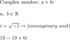 \text{Complex number:}\ a+bi\\\\a,\ b\in\mathbb{R}\\\\i=\sqrt{-1}\to(immaginary\ unit)\\\\19=19+0i