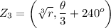 \displaystyle Z_3=\left(\sqrt[3]{r},\frac{\theta}{3}+240^o\right)