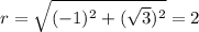 r=\sqrt{(-1)^2+(\sqrt{3})^2}=2