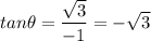 \displaystyle tan\theta=\frac{\sqrt{3}}{-1}=-\sqrt{3}